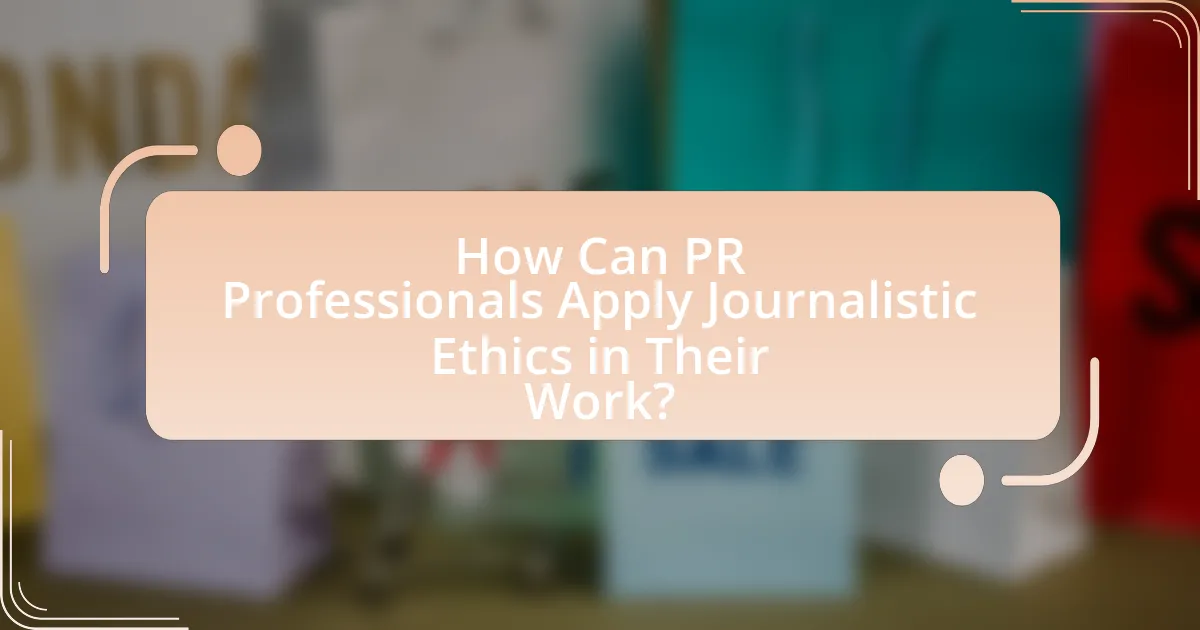 How Can PR Professionals Apply Journalistic Ethics in Their Work?