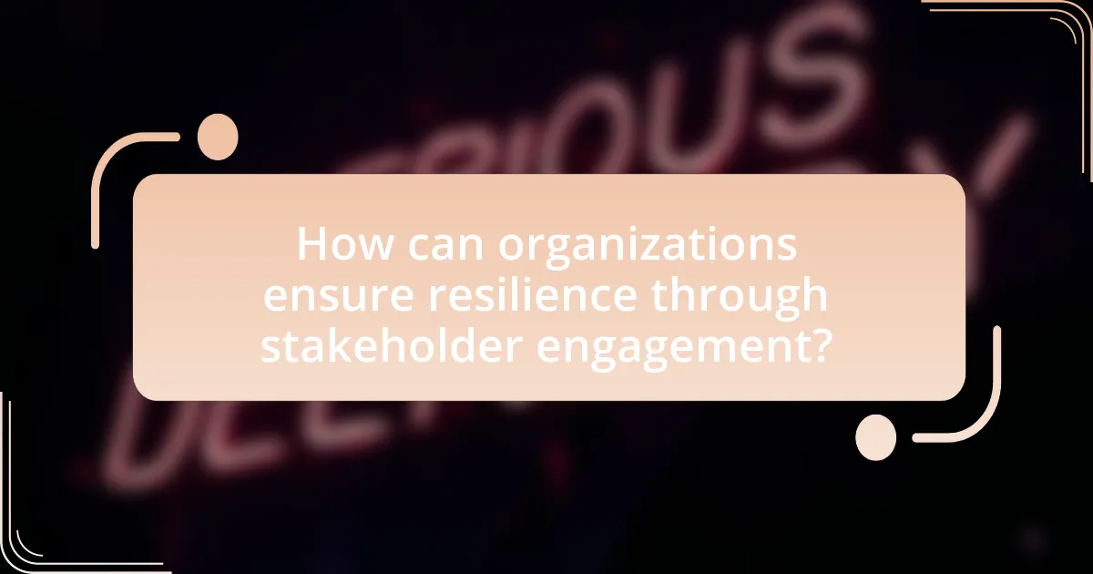How can organizations ensure resilience through stakeholder engagement?
