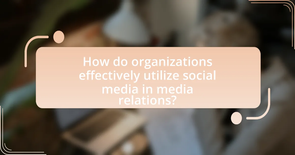 How do organizations effectively utilize social media in media relations?