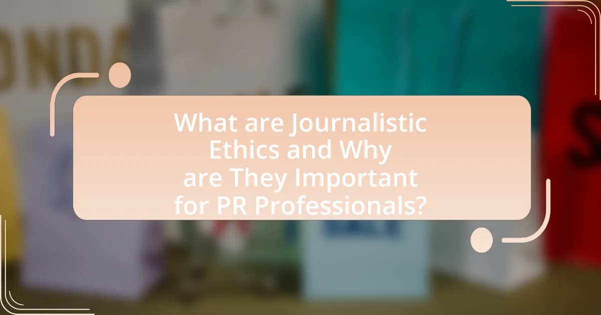 What are Journalistic Ethics and Why are They Important for PR Professionals?