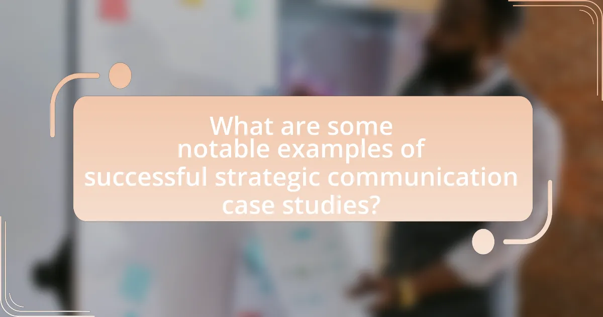 What are some notable examples of successful strategic communication case studies?
