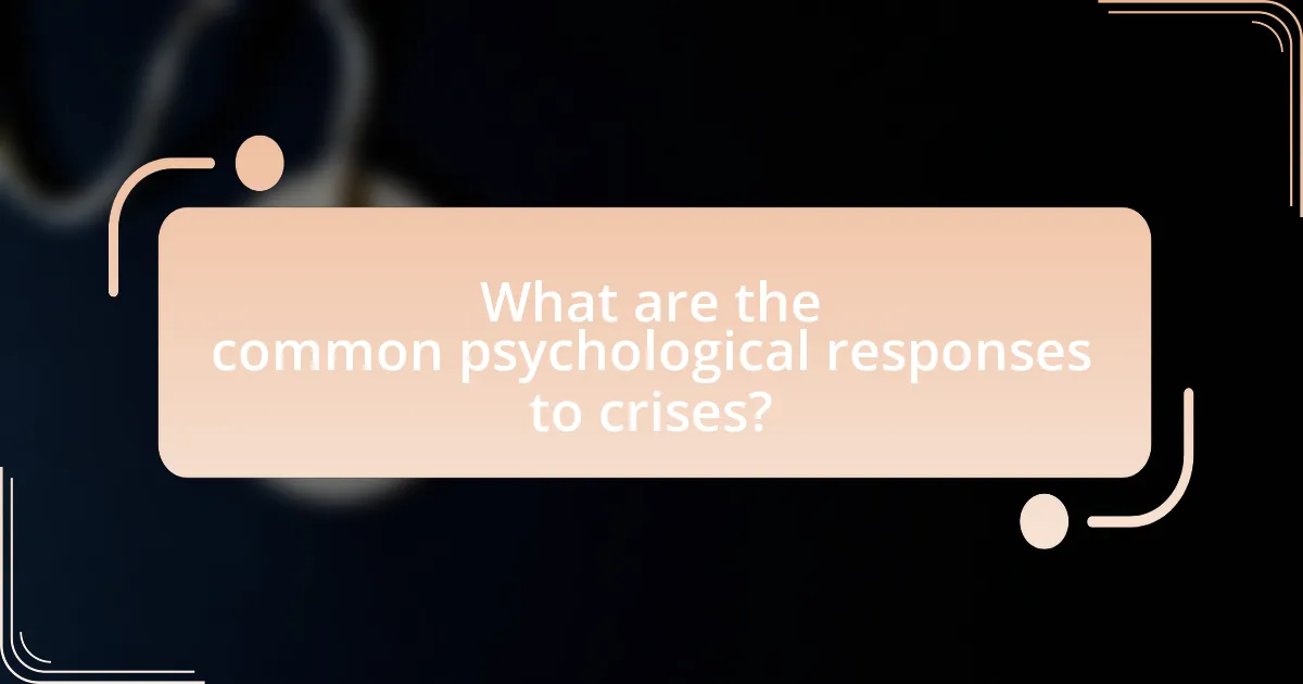 What are the common psychological responses to crises?
