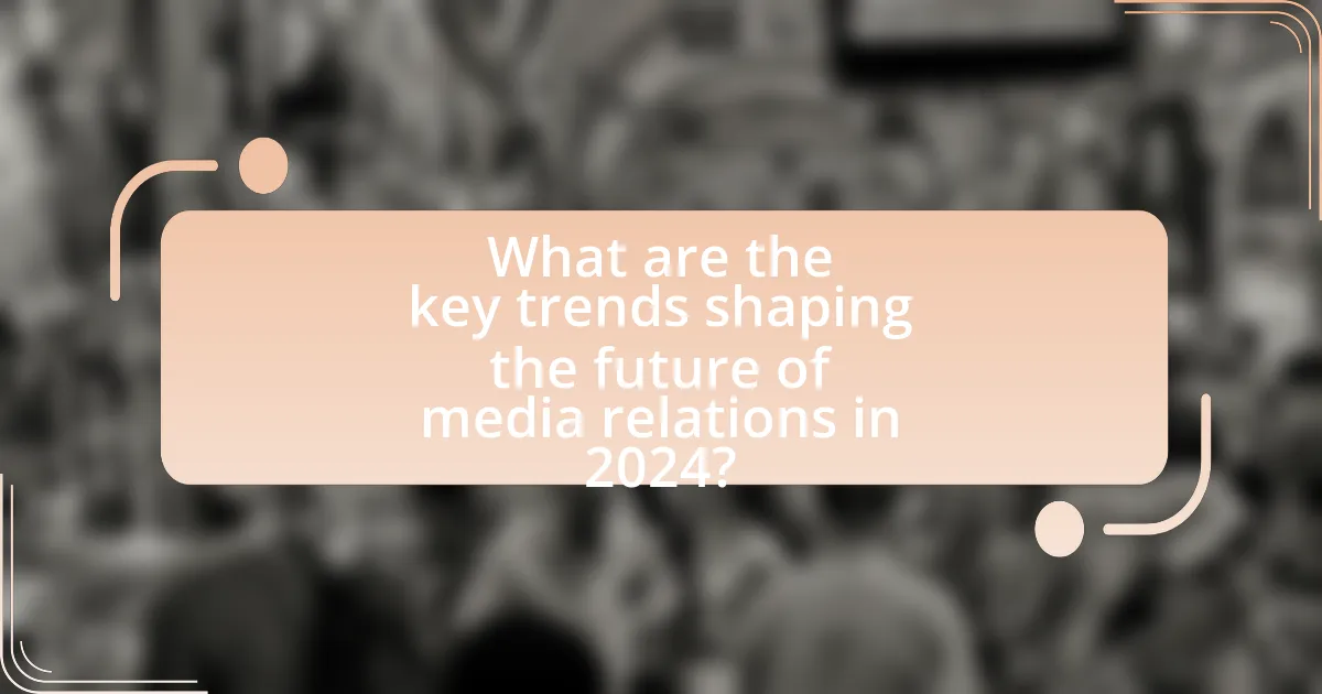 What are the key trends shaping the future of media relations in 2024?