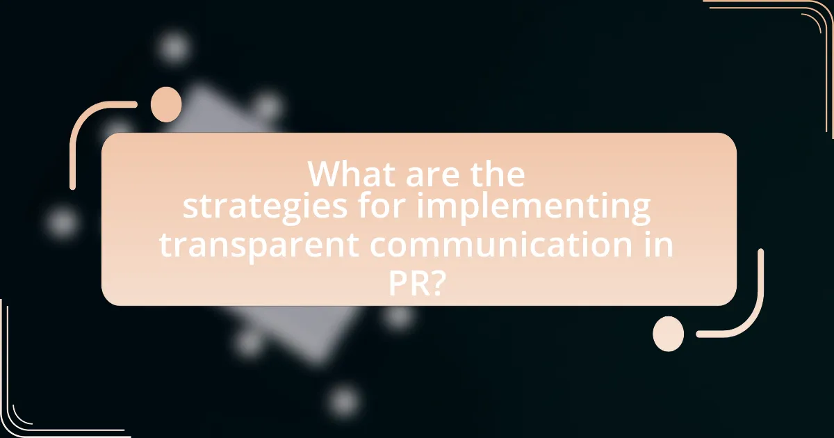What are the strategies for implementing transparent communication in PR?