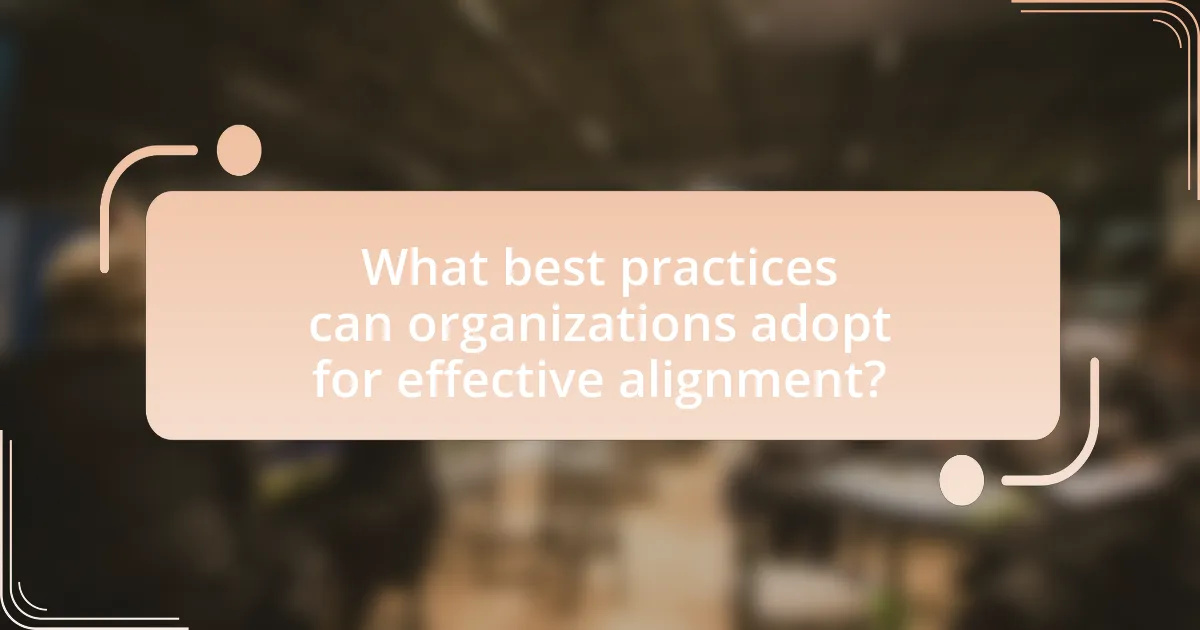 What best practices can organizations adopt for effective alignment?