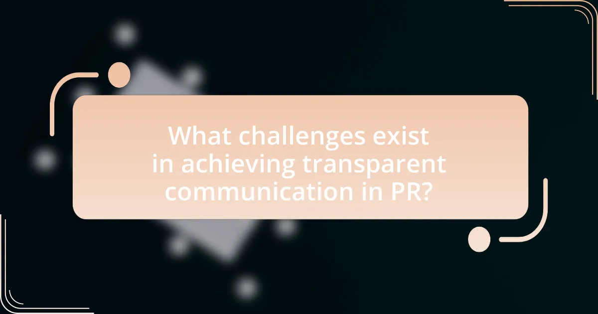 What challenges exist in achieving transparent communication in PR?