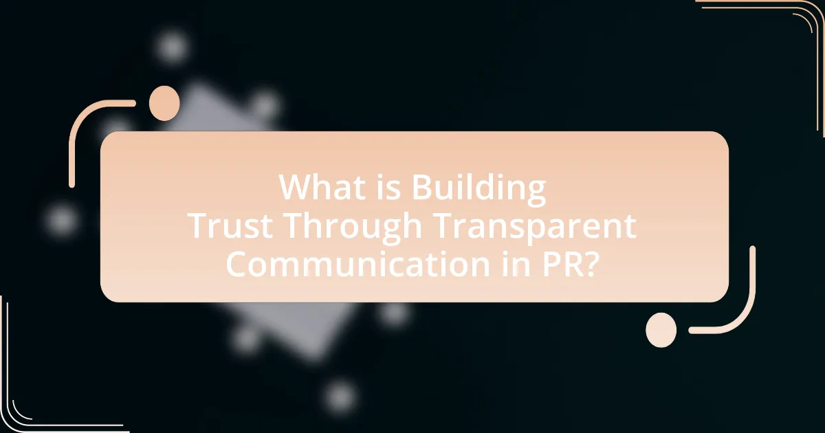 What is Building Trust Through Transparent Communication in PR?